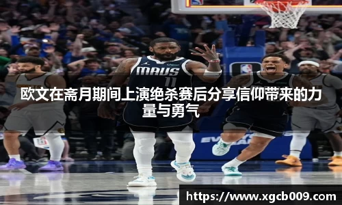 欧文在斋月期间上演绝杀赛后分享信仰带来的力量与勇气