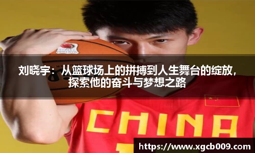 刘晓宇：从篮球场上的拼搏到人生舞台的绽放，探索他的奋斗与梦想之路